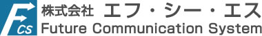 株式会社エフ・シー・エス（株式会社エフシーエス）　Future Communication System